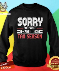 Original Sorry For What I Said During Tax Season Sweatshirt