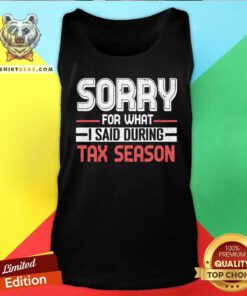 Original Sorry For What I Said During Tax Season Tank-top
