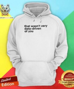 Original That Wasn't Very Data Driven Of You Nerd Hoodie