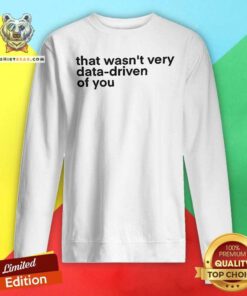 Original That Wasn't Very Data Driven Of You Nerd Sweatshirt