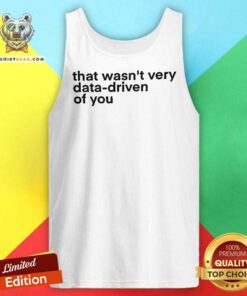 Original That Wasn't Very Data Driven Of You Nerd Tank-top
