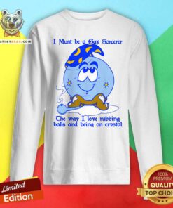 Premium I Must Be A Gay Sorcerer The Way I Love Rubbing Balls Sweatshirt