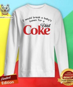 Premium I Would Break A Baby's Bones Diet Coke Sweatshirt