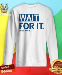 Premium Kendra Wait Wait For It Sweatshirt