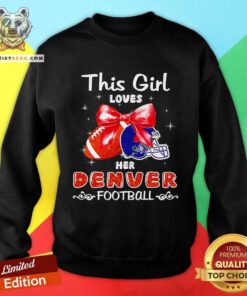 Premium This Girl Loves Her Denver Broncos Football Sweatshirt