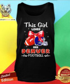 Premium This Girl Loves Her Denver Broncos Football Tank-top