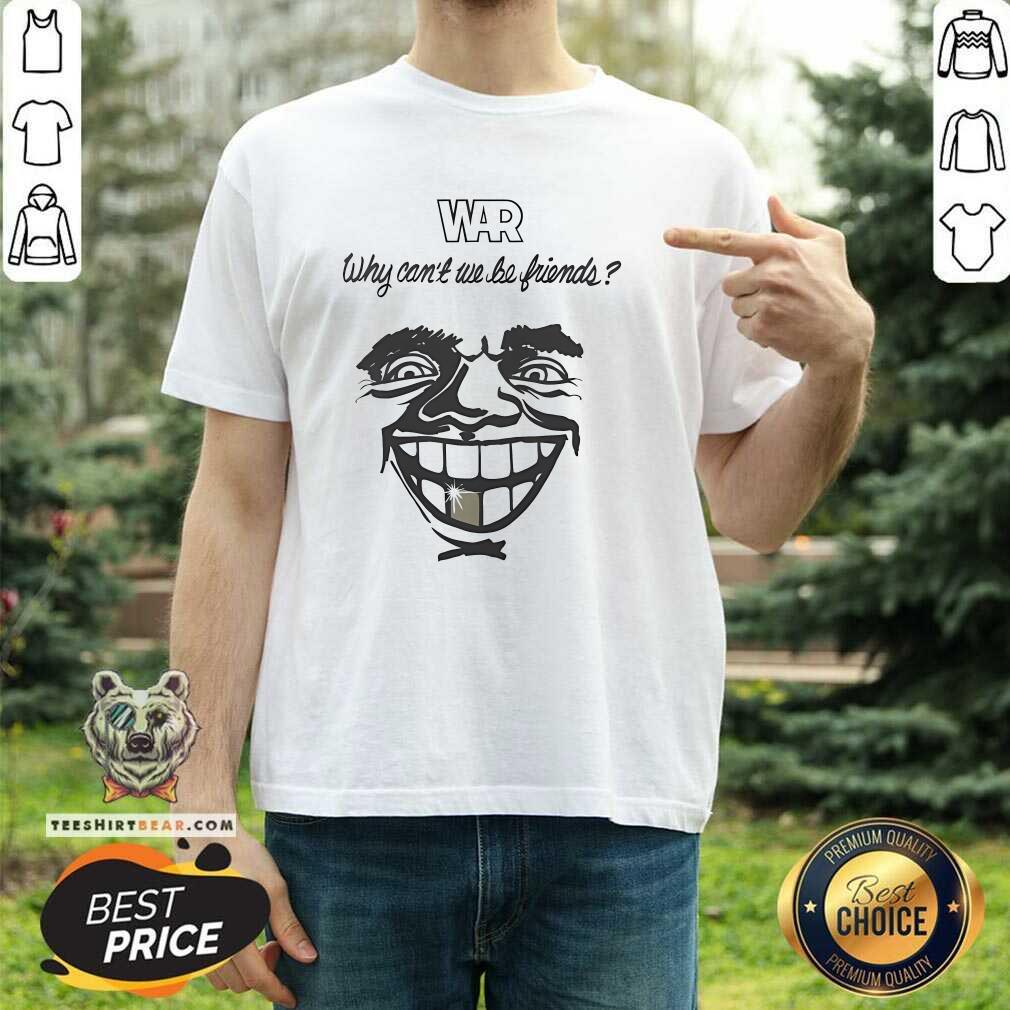 Premium War Why Can't We Be Friends T-Shirt