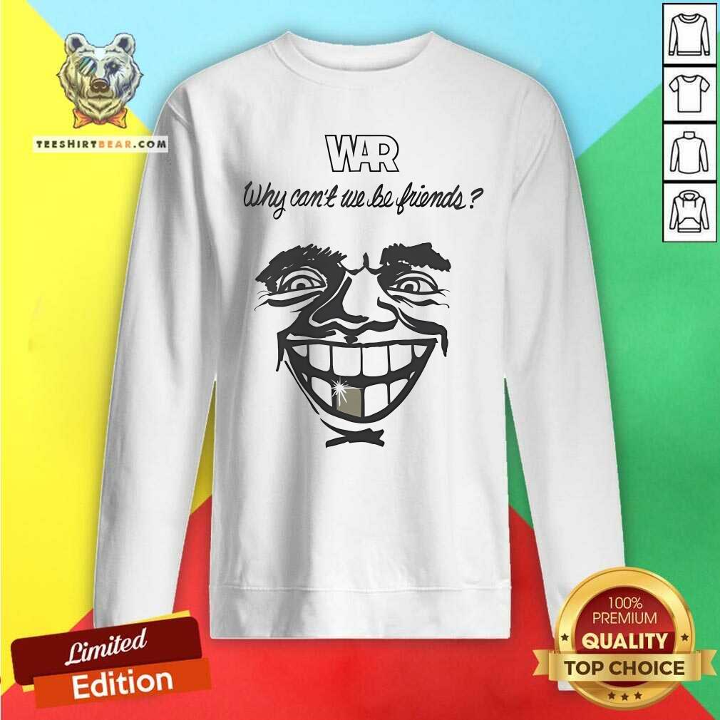Premium War Why Can't We Be Friends Sweatshirt