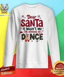 Pretty Dear Santa It Wasn't Me I'm Always At Dance Ballet Christmas Sweatshirt