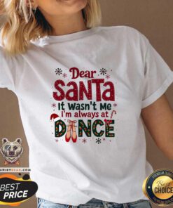 Pretty Dear Santa It Wasn't Me I'm Always At Dance Ballet Christmas V-neck