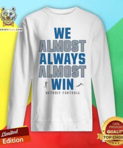 Pretty Detroit Lions We Almost Always Almost Win NFL 2024 Sweatshirt
