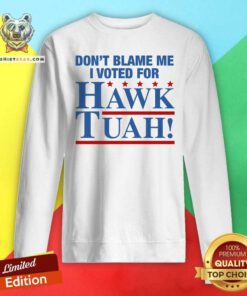 Pretty Don't Blame Me I Voted For Hawk Tuah Sweatshirt