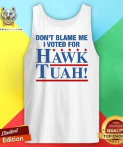 Pretty Don't Blame Me I Voted For Hawk Tuah Tank-top