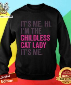 Pretty It's Me Hi I'm The Childless Cat Lady It's Me Sweatshirt