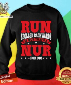 Pretty Run Spelled Backwards Is Nur That's A Nur For Me Sweatshirt
