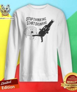 Pretty Stop Thinking Start Drinking Sweatshirt