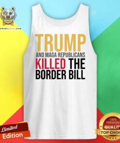 Pretty Trump And Maga Republicans Killed The Border Bill Tank-top