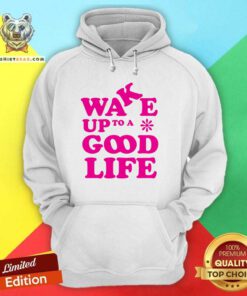 Pretty Wake Up To A Good Life Hoodie