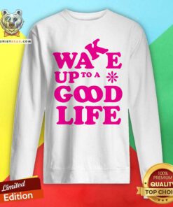 Pretty Wake Up To A Good Life Sweatshirt