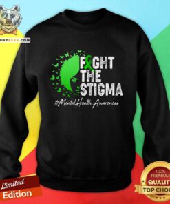 Top Fight The Stigma Mental Health Awareness Support Sweatshirt