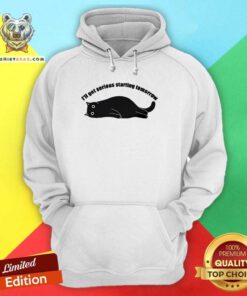 Top I'll Get Serious Starting Tomorrow Cat Hoodie