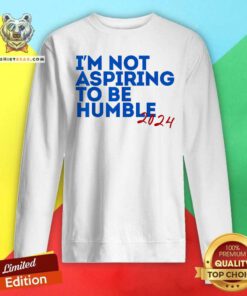 Top I'm Not Aspiring To Be Humble Cool Kamala 2024 Sweatshirt