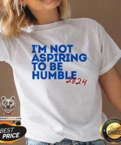 Top I'm Not Aspiring To Be Humble Cool Kamala 2024 V-neck