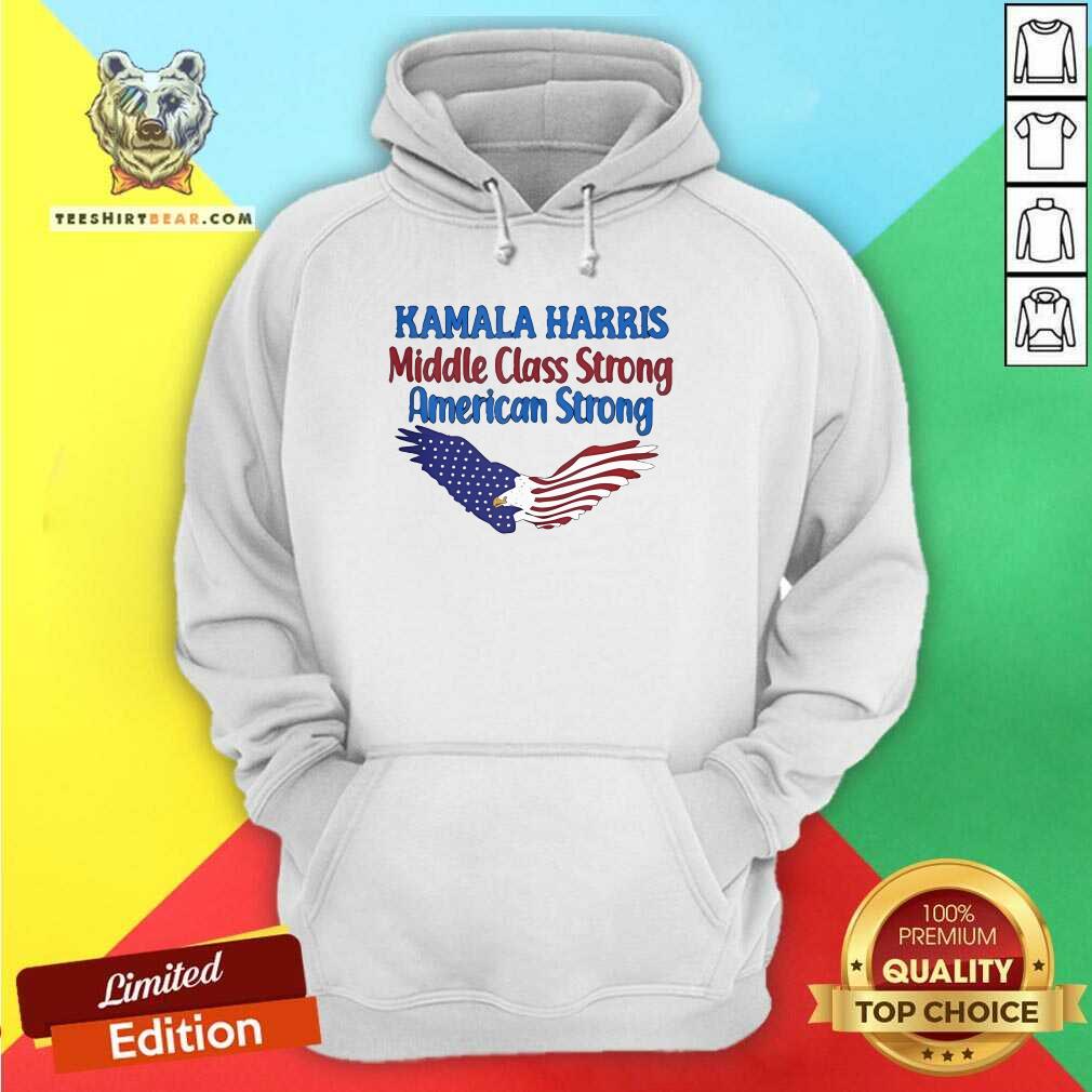 Top Kamala Harris Middle Class Strong American Strong Hoodie