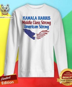 Top Kamala Harris Middle Class Strong American Strong Sweatshirt