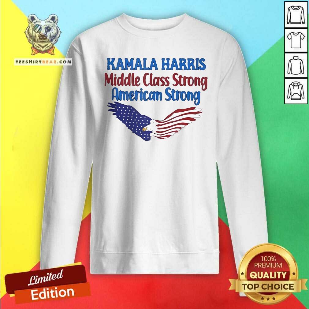 Top Kamala Harris Middle Class Strong American Strong Sweatshirt