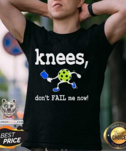 Top Knees Don't Fail Me Now Pickleball T-Shirt