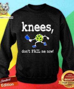 Top Knees Don't Fail Me Now Pickleball Sweatshirt