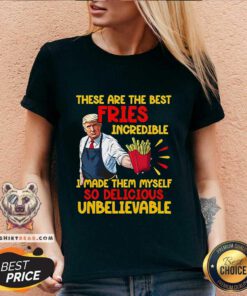 Top McDonalds Trump These Are The Best Fries Incredible So Delicious V-neck