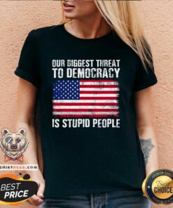 Top Our Biggest Threat To Democracy Is Stupid People Election V-neck