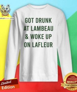 Top Packers Got Drunk At Lambeau And Woke Up On Lafleur Sweatshirt
