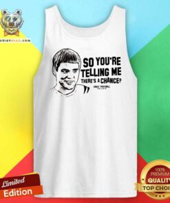 Top So You're Telling Me There's A Chance Cincy Football Tank-top