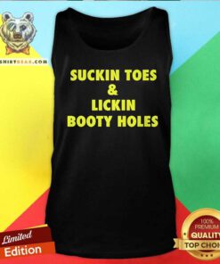 Top Suckin Toes And Lickin Booty Holes Tank-top