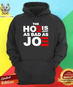 Top The Hoe Is Just As Bad As Joe Hoodie