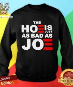 Top The Hoe Is Just As Bad As Joe Sweatshirt
