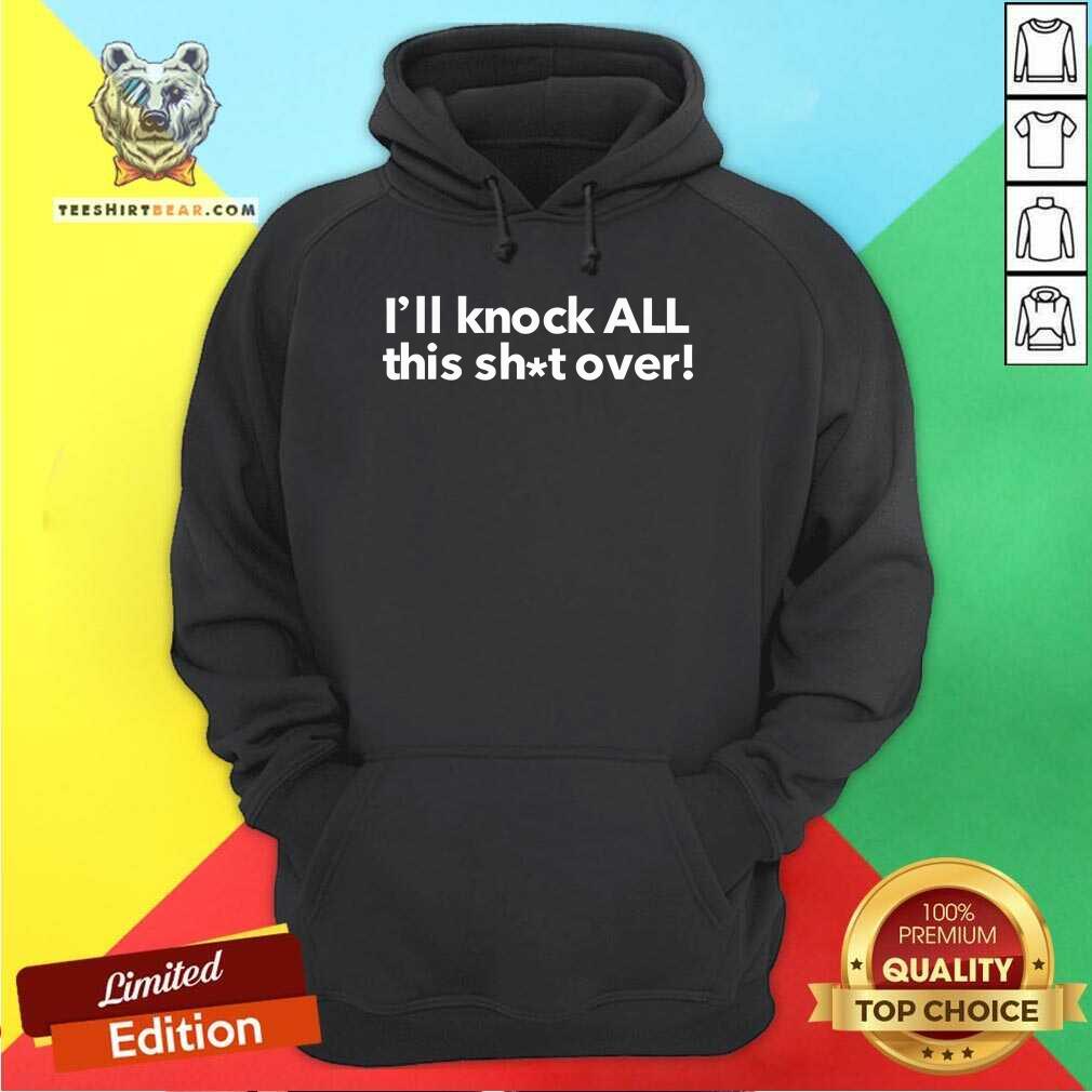 Awesome I'll Knock All This Shit Over Hoodie