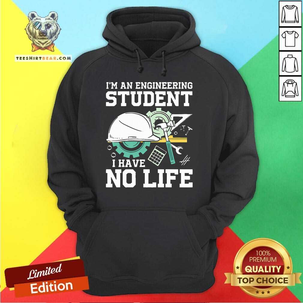 Awesome I'm An Engineering Student I Have No Life Hoodie