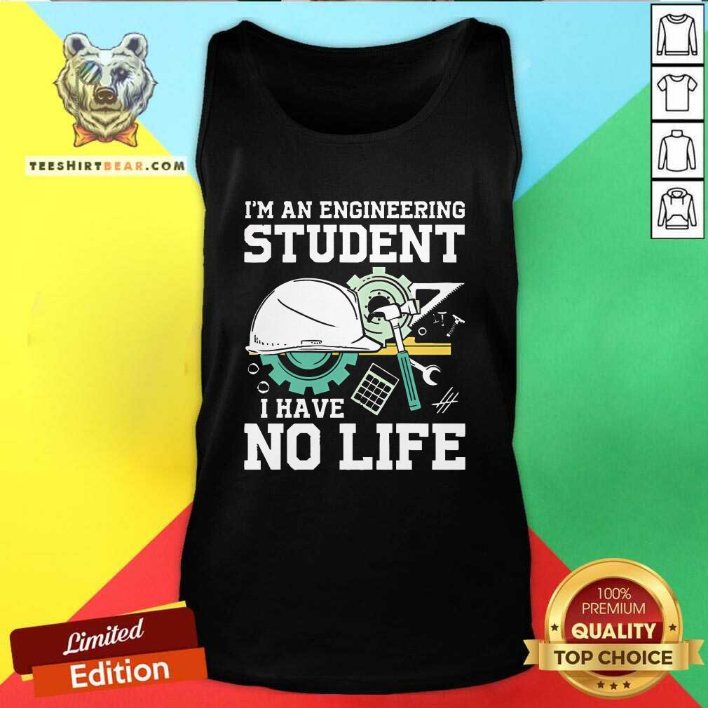 Awesome I'm An Engineering Student I Have No Life Tank-top