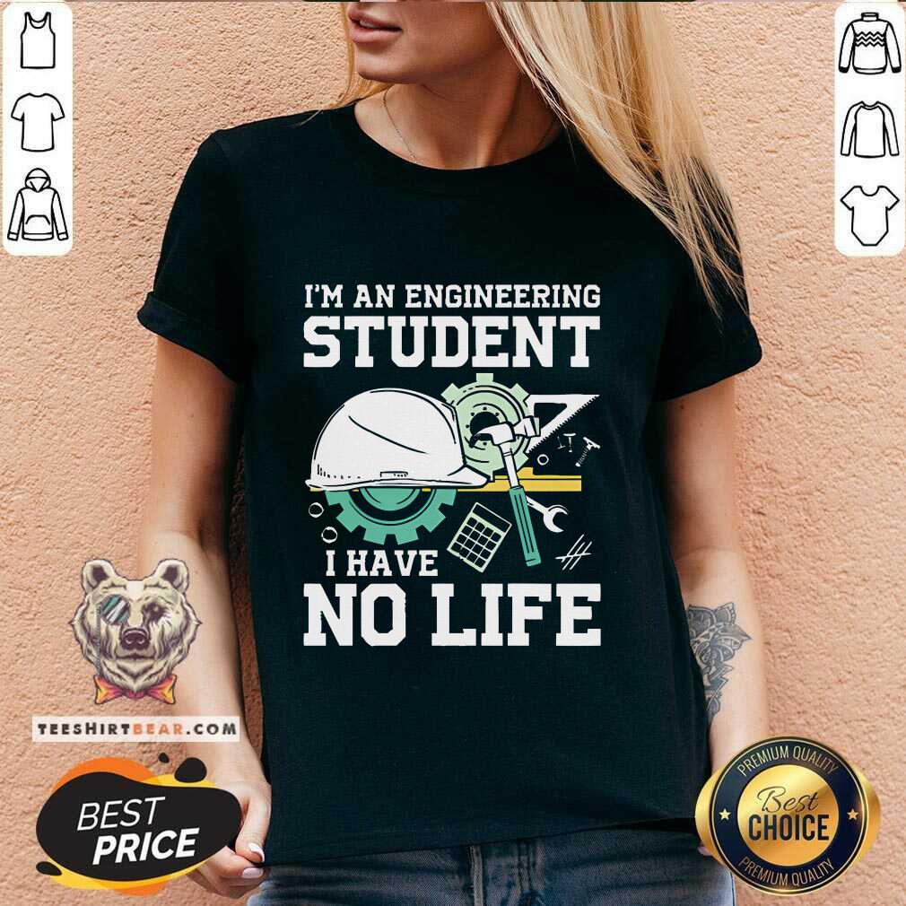 Awesome I'm An Engineering Student I Have No Life V-neck