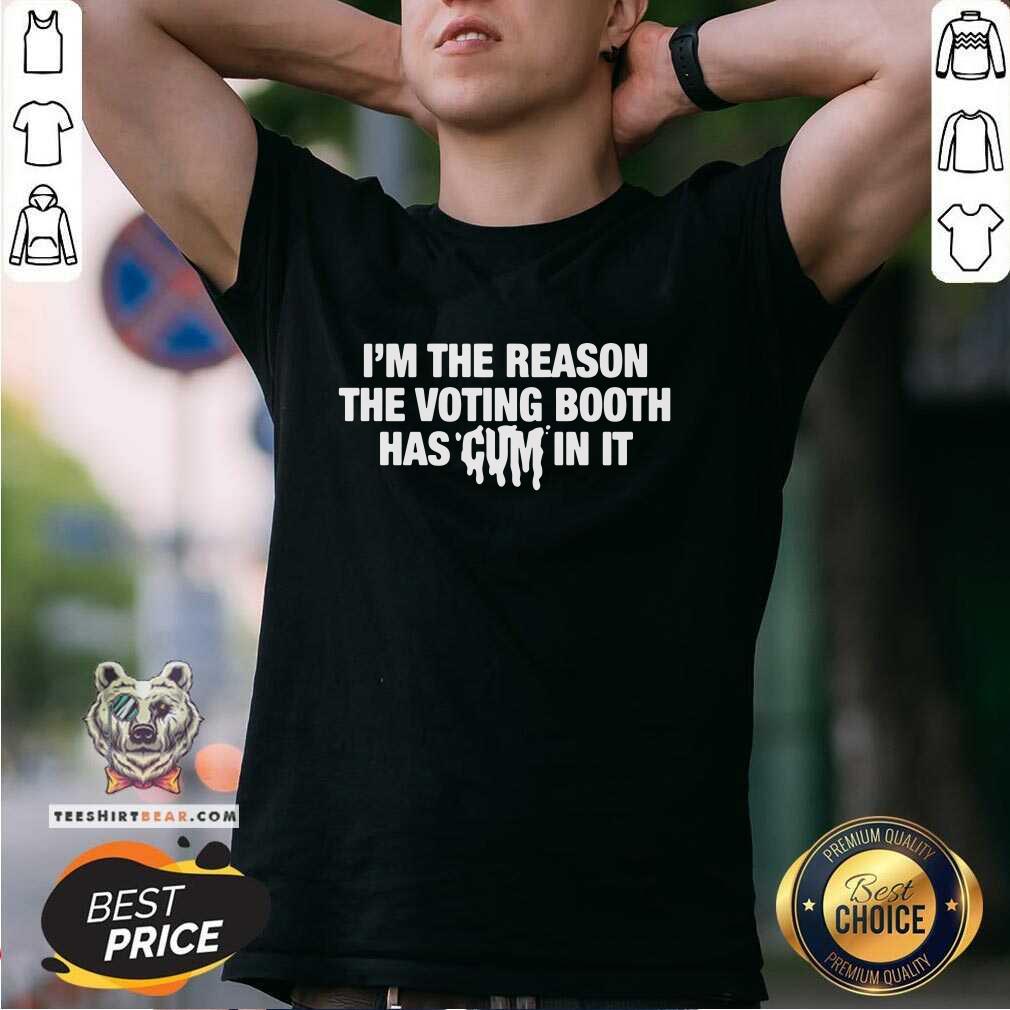 Awesome I'm The Reason The Voting Booth Has Cum In It T-Shirt