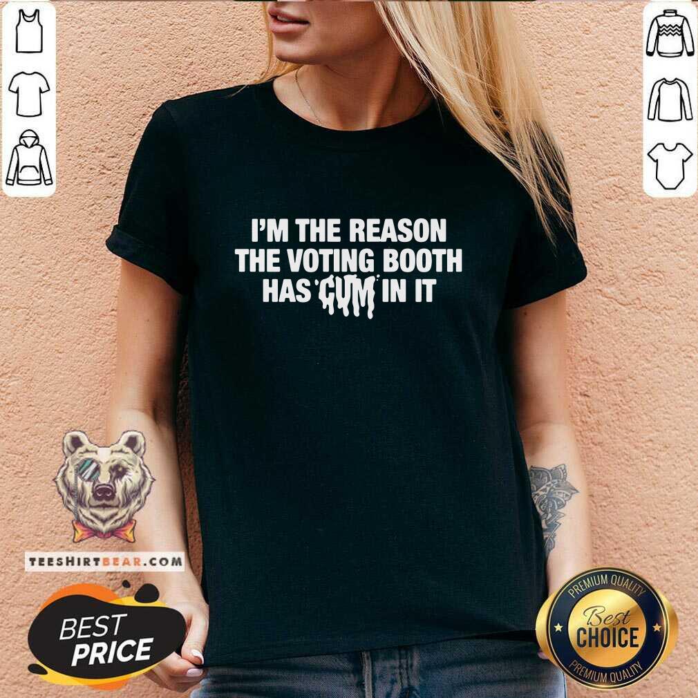 Awesome I'm The Reason The Voting Booth Has Cum In It V-neck