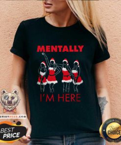 Awesome Mentally I'm Here Teen Queen Drama V-neck