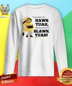 Awesome Minions If You Don't Fw Hawk Tuah Blawk Yuah Sweatshirt