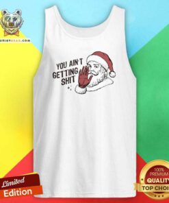 Awesome Santa Claus You Ain't Getting Shitt Merry Christmas Tank-top