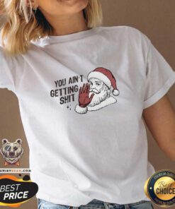Awesome Santa Claus You Ain't Getting Shitt Merry Christmas V-neck