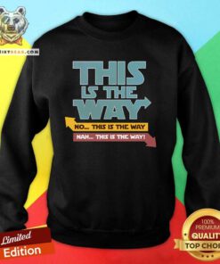 Awesome This Is The Way Nah This Is The Way Sweatshirt